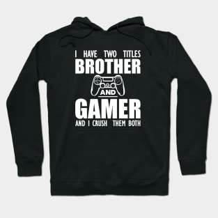 Gamer Brother - I have two titles brother and gamer and I crush them both w Hoodie